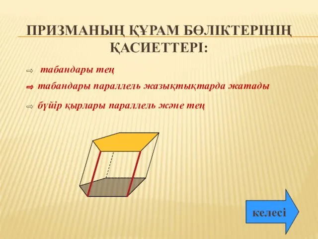 ПРИЗМАНЫҢ ҚҰРАМ БӨЛІКТЕРІНІҢ ҚАСИЕТТЕРІ: бүйір қырлары параллель және тең келесі