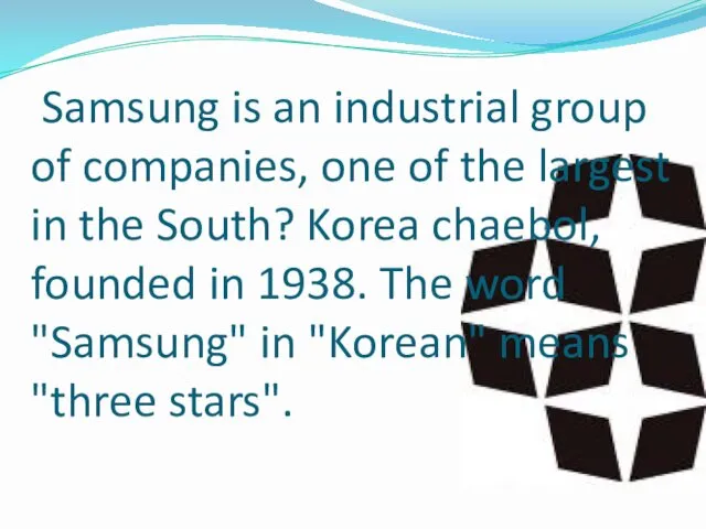 Samsung is an industrial group of companies, one of the