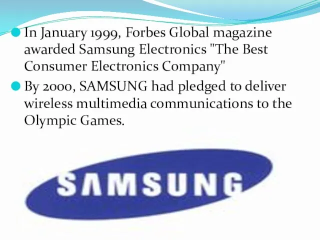 In January 1999, Forbes Global magazine awarded Samsung Electronics "The