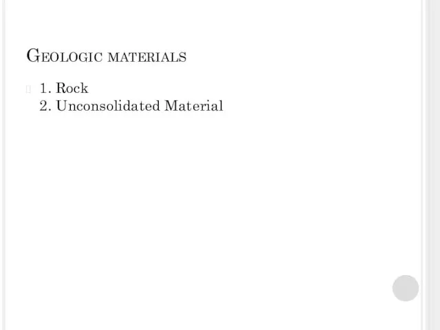 Geologic materials 1. Rock 2. Unconsolidated Material