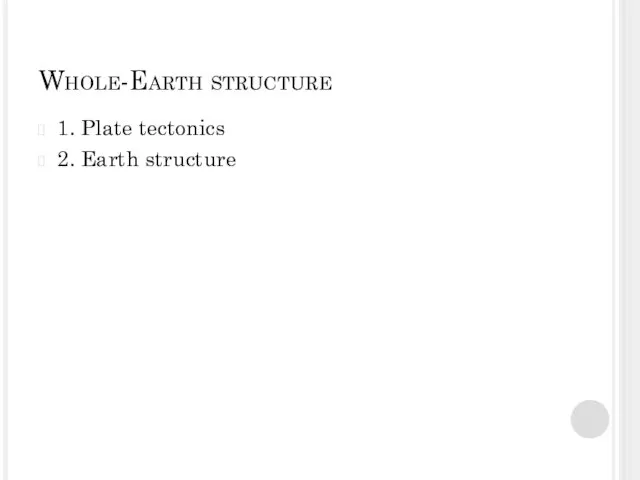 Whole-Earth structure 1. Plate tectonics 2. Earth structure