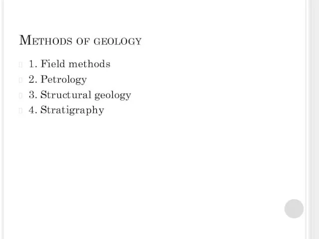 Methods of geology 1. Field methods 2. Petrology 3. Structural geology 4. Stratigraphy