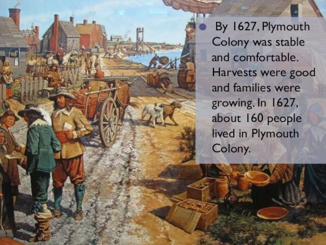 By 1627, Plymouth Colony was stable and comfortable. Harvests were