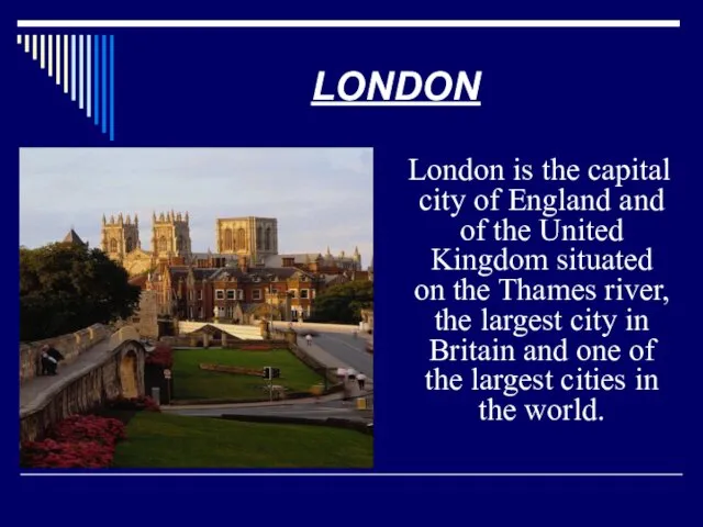 London is the capital city of England and of the United Kingdom situated