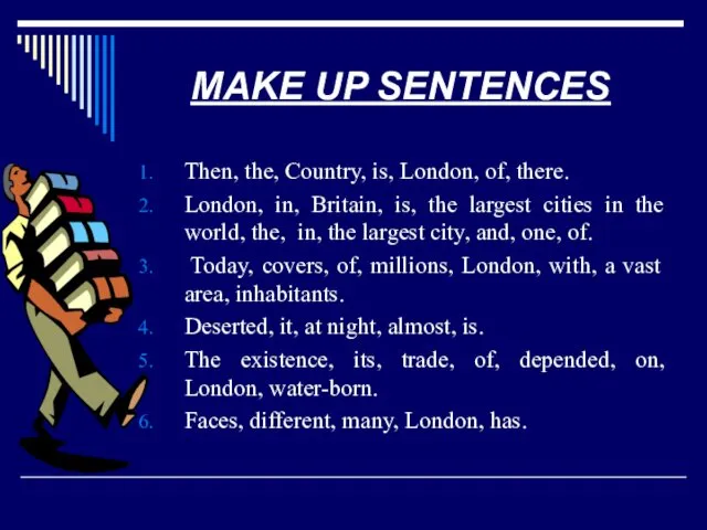 MAKE UP SENTENCES Then, the, Country, is, London, of, there. London, in, Britain,
