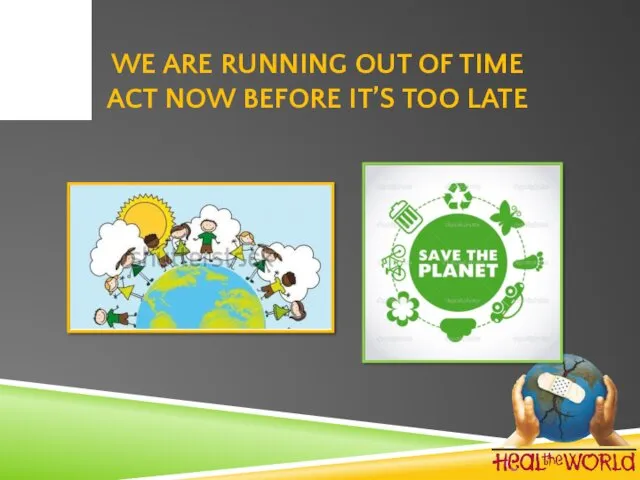 WE ARE RUNNING OUT OF TIME ACT NOW BEFORE IT’S TOO LATE