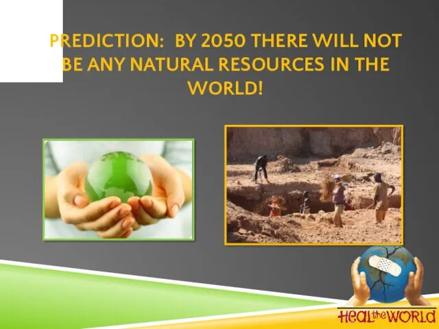 PREDICTION: BY 2050 THERE WILL NOT BE ANY NATURAL RESOURCES IN THE WORLD!