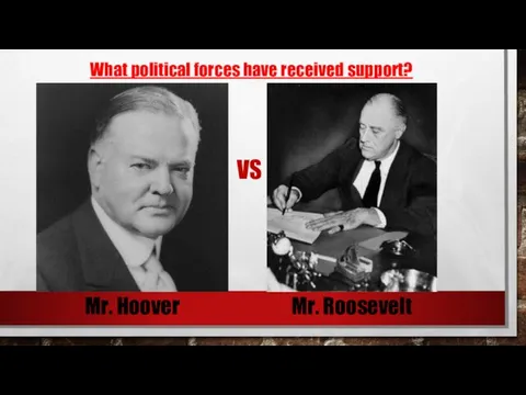 What political forces have received support? VS Mr. Hoover Mr. Roosevelt