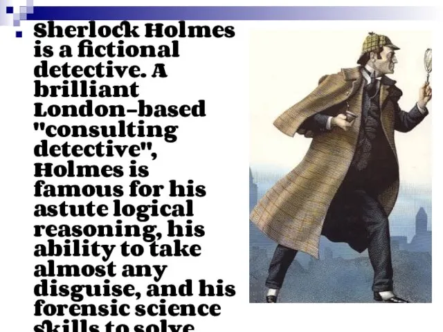 Sherlock Holmes is a fictional detective. A brilliant London-based "consulting