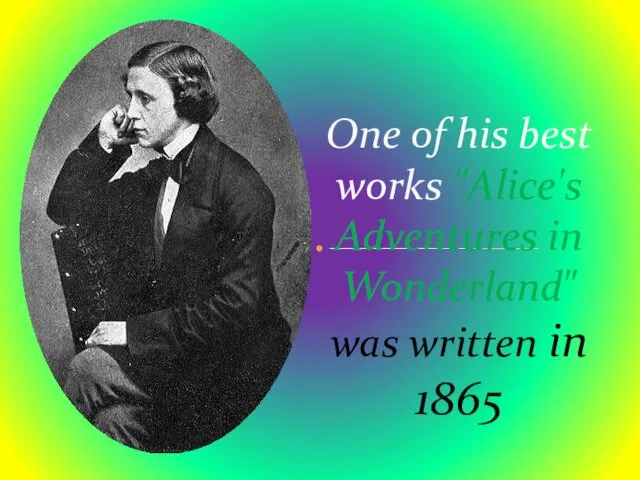 One of his best works "Alice's Adventures in Wonderland" was written in 1865