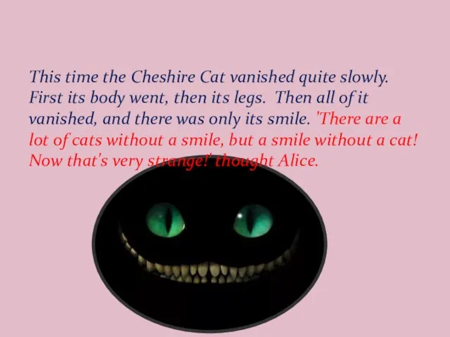 This time the Cheshire Cat vanished quite slowly. First its body went, then