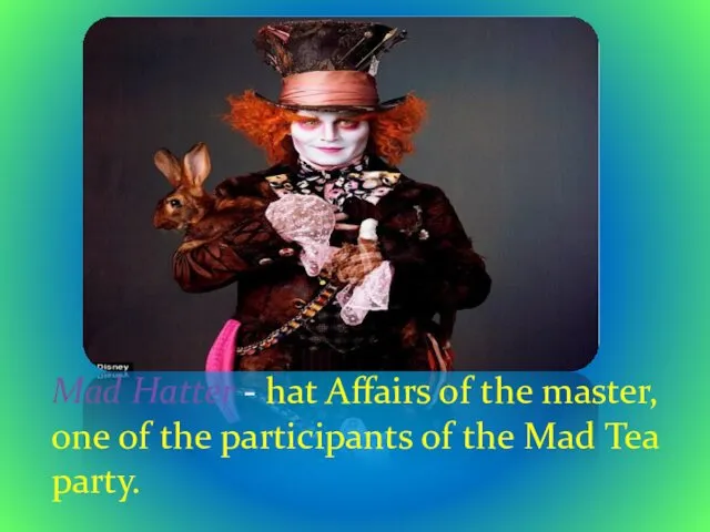 Mad Hatter - hat Affairs of the master, one of the participants of