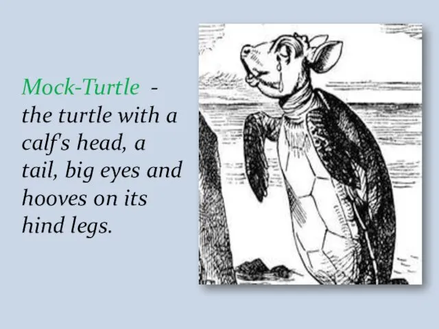 Mock-Turtle - the turtle with a calf's head, a tail, big eyes and