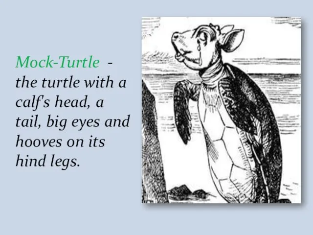 Mock-Turtle - the turtle with a calf's head, a tail,