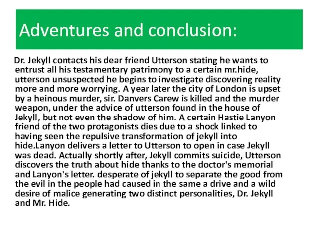 Adventures and conclusion: Dr. Jekyll contacts his dear friend Utterson stating he wants