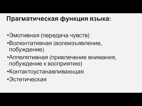 Прагматическая функция языка: Эмотивная (передача чувств) Волюнтативная (волеизъявление, побуждение) Аппелятивная