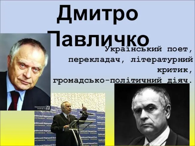 Дмитро Павличко Український поет, перекладач, літературний критик, громадсько-політичний діяч.