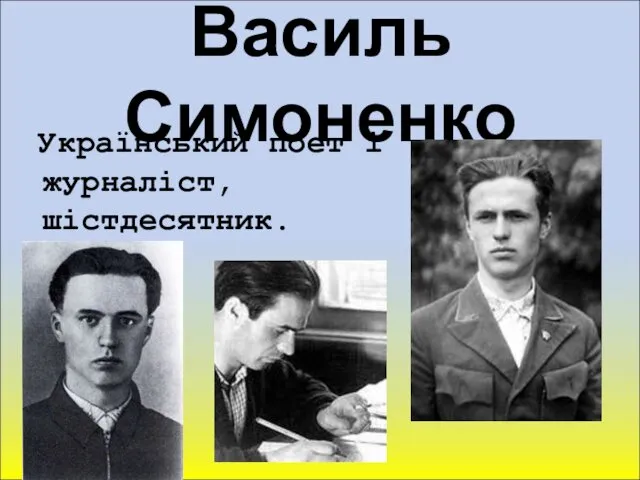 Василь Симоненко Український поет і журналіст, шістдесятник.