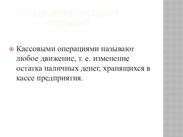 ОПРЕДЕЛЕНИЕ КАССОВЫХ ОПЕРАЦИЙ Кассовыми операциями называют любое движение, т. е.