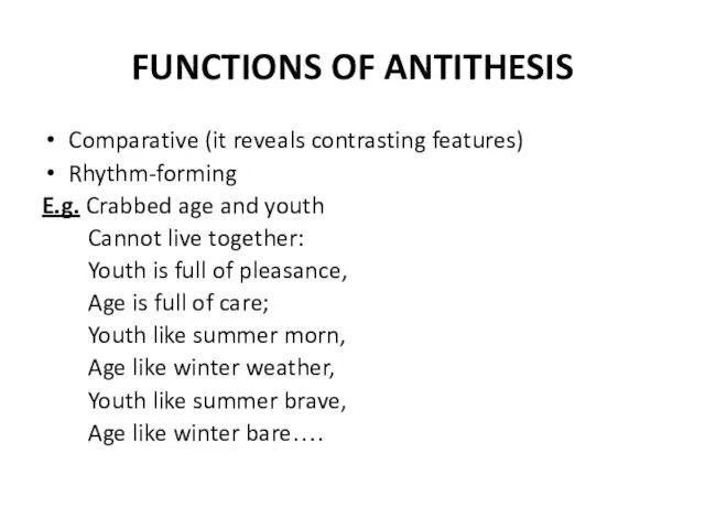 FUNCTIONS OF ANTITHESIS Comparative (it reveals contrasting features) Rhythm-forming E.g. Crabbed age and