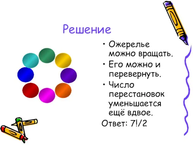 Решение Ожерелье можно вращать. Его можно и перевернуть. Число перестановок уменьшается ещё вдвое. Ответ: 7!/2