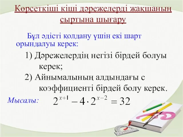 Көрсеткіші кіші дәрежелерді жақшаның сыртына шығару 1) Дәрежелердің негізі бірдей