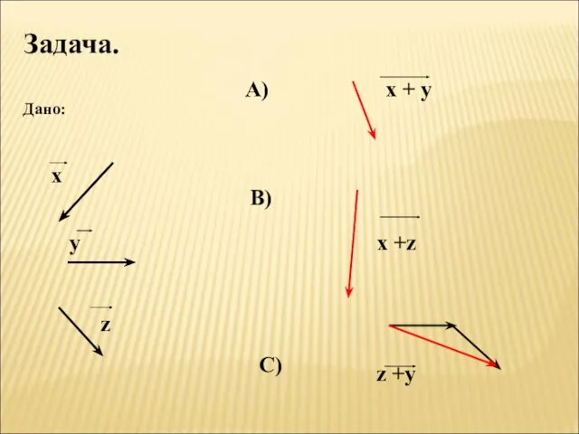 Задача. Дано: х у z А) х + y В) x +z C) z +y