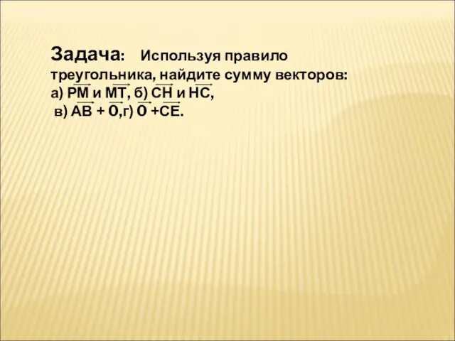 Задача: Используя правило треугольника, найдите сумму векторов: а) РМ и