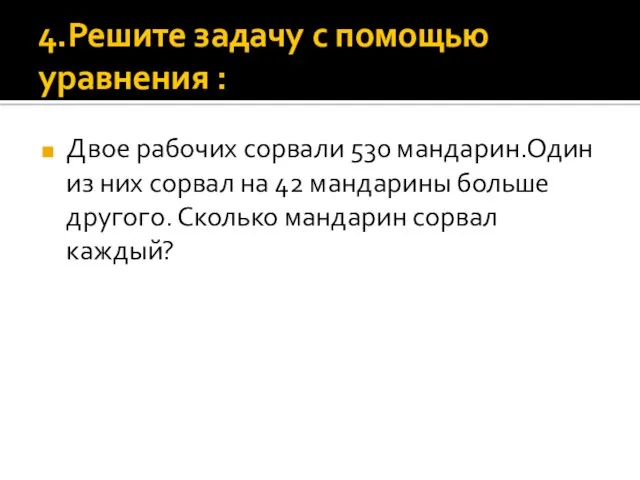 4.Решите задачу с помощью уравнения : Двое рабочих сорвали 530