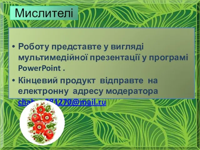 Роботу представте у вигляді мультимедійної презентації у програмі PowerPoint .