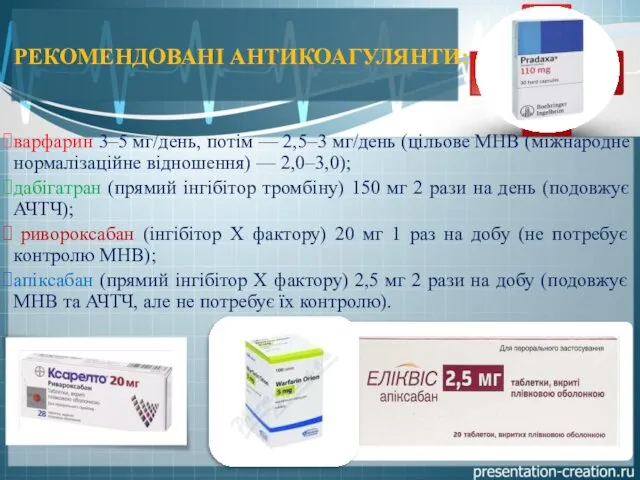 РЕКОМЕНДОВАНІ АНТИКОАГУЛЯНТИ: варфарин 3–5 мг/день, потім — 2,5–3 мг/день (цільове МНВ (міжнародне нормалізаційне