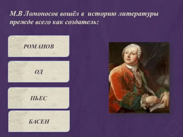 М.В Ломоносов вошёл в историю литературы прежде всего как создатель: ПЬЕС РОМАНОВ ОД БАСЕН