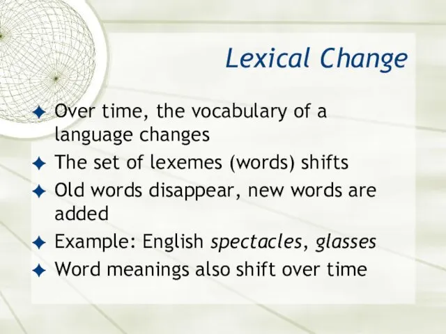 Lexical Change Over time, the vocabulary of a language changes
