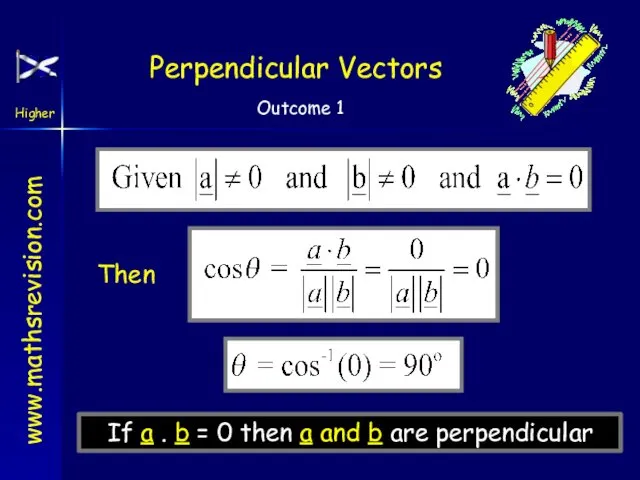 Perpendicular Vectors If a . b = 0 then a and b are perpendicular Then