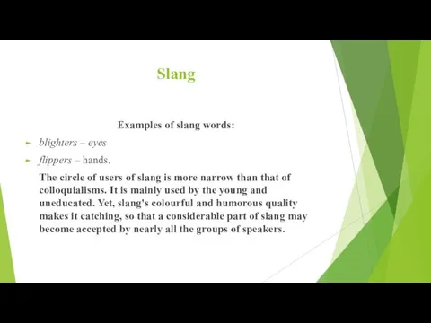 Slang Examples of slang words: blighters – eyes flippers –