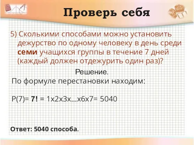 Проверь себя 5) Сколькими способами можно установить дежурство по одному