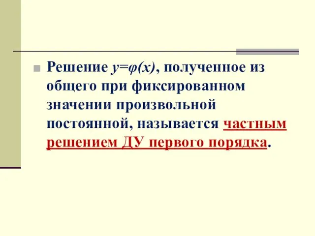 Решение у=φ(х), полученное из общего при фиксированном значении произвольной постоянной, называется частным решением ДУ первого порядка.