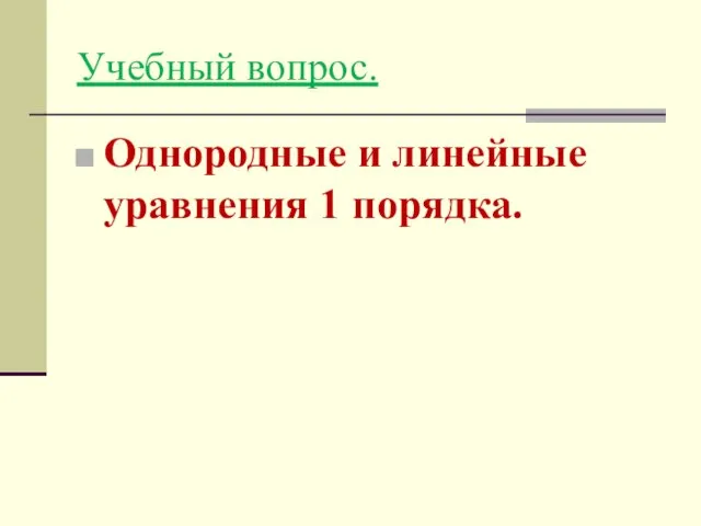 Учебный вопрос. Однородные и линейные уравнения 1 порядка.