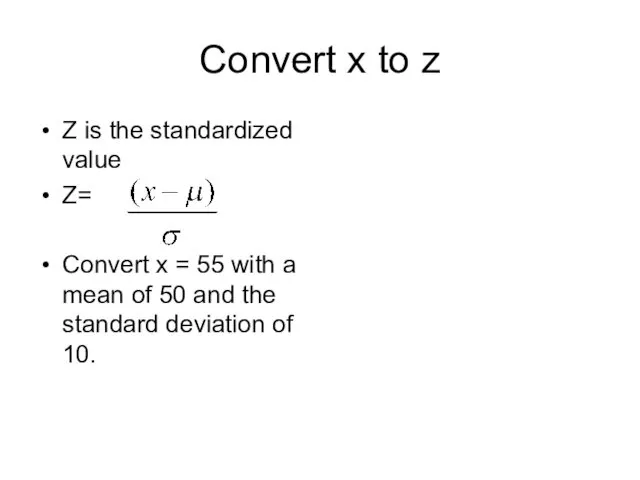 Convert x to z Z is the standardized value Z=