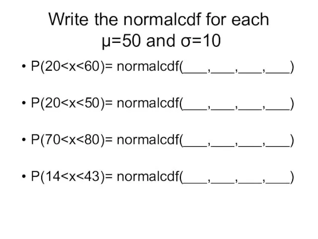 Write the normalcdf for each µ=50 and σ=10 P(20 P(20 P(70 P(14