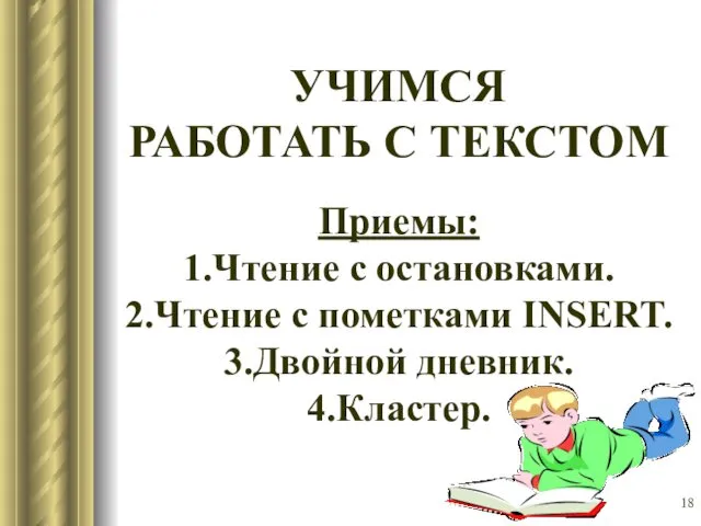 УЧИМСЯ РАБОТАТЬ С ТЕКСТОМ Приемы: 1.Чтение с остановками. 2.Чтение с пометками INSERT. 3.Двойной дневник. 4.Кластер.