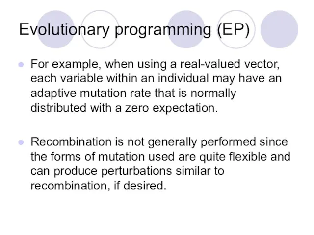 Evolutionary programming (EP) For example, when using a real-valued vector, each variable within