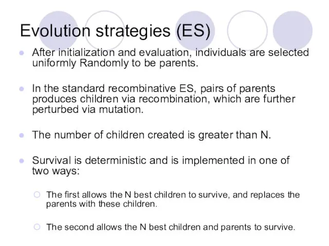 Evolution strategies (ES) After initialization and evaluation, individuals are selected uniformly Randomly to