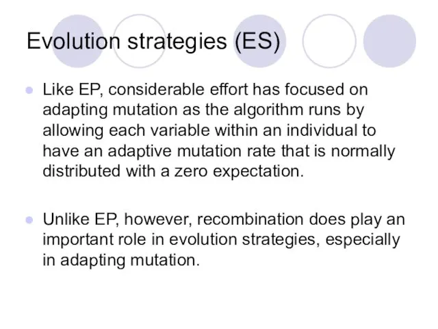 Evolution strategies (ES) Like EP, considerable effort has focused on adapting mutation as