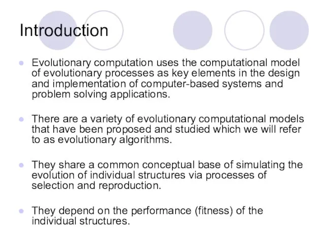 Introduction Evolutionary computation uses the computational model of evolutionary processes as key elements