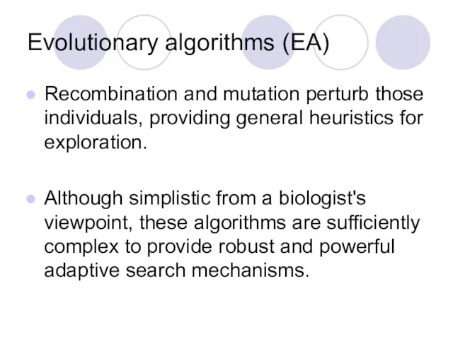 Evolutionary algorithms (EA) Recombination and mutation perturb those individuals, providing general heuristics for