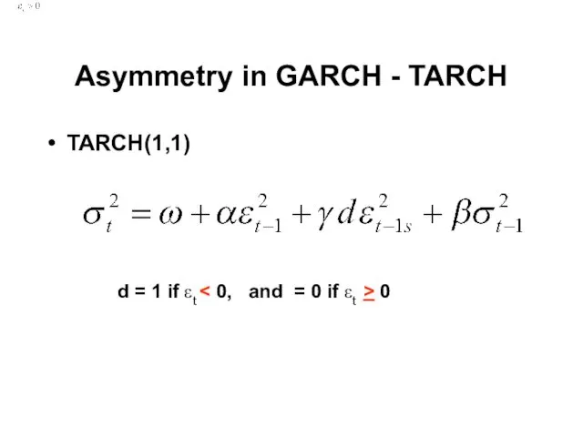 Asymmetry in GARCH - TARCH TARCH(1,1) d = 1 if εt 0