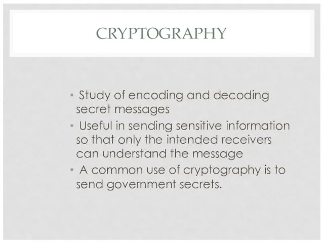 CRYPTOGRAPHY Study of encoding and decoding secret messages Useful in