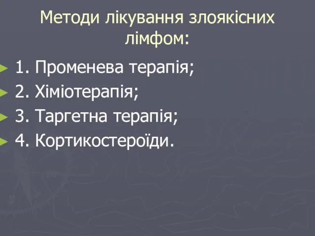 Методи лікування злоякісних лімфом: 1. Променева терапія; 2. Хіміотерапія; 3. Таргетна терапія; 4. Кортикостероїди.