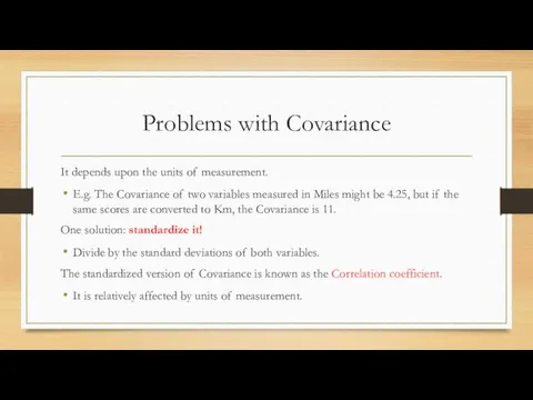 Problems with Covariance It depends upon the units of measurement.